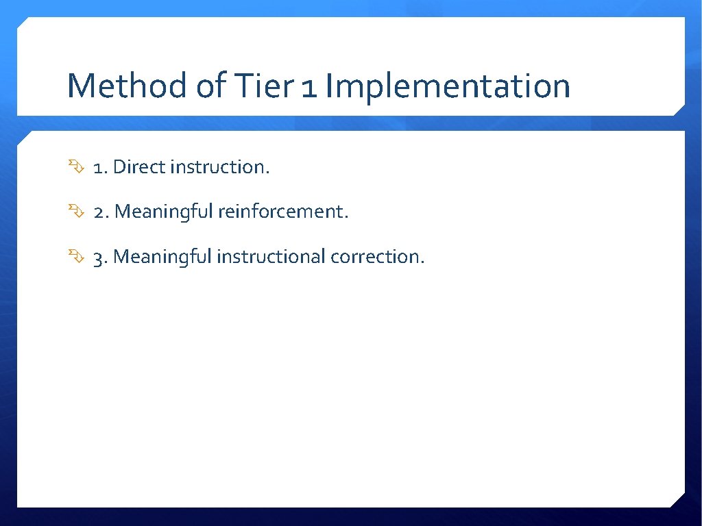 Method of Tier 1 Implementation 1. Direct instruction. 2. Meaningful reinforcement. 3. Meaningful instructional