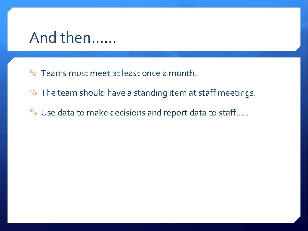 And then…… Teams must meet at least once a month. The team should have