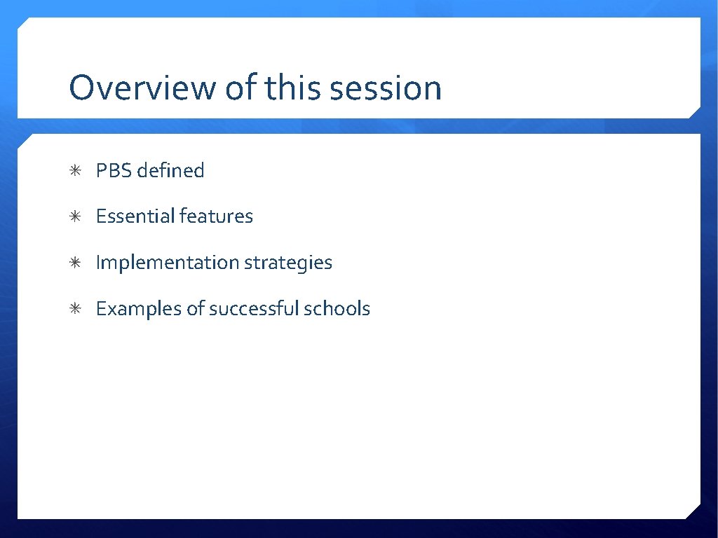 Overview of this session PBS defined Essential features Implementation strategies Examples of successful schools