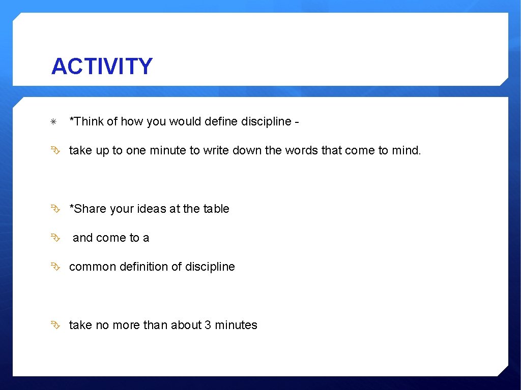 ACTIVITY *Think of how you would define discipline take up to one minute to