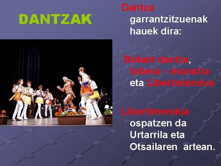 DANTZAK Dantza garrantzitzuenak hauek dira: Bolant dantza, tobera – munstra eta Libertimendua ospatzen da