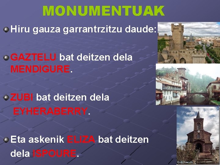 MONUMENTUAK Hiru gauza garrantrzitzu daude: GAZTELU bat deitzen dela MENDIGURE. ZUBI bat deitzen dela