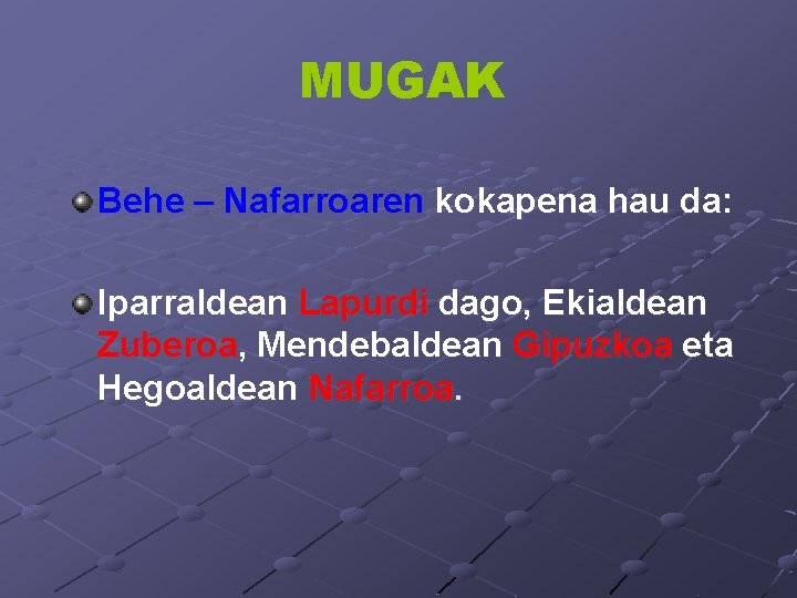 MUGAK Behe – Nafarroaren kokapena hau da: Iparraldean Lapurdi dago, Ekialdean Zuberoa, Mendebaldean Gipuzkoa