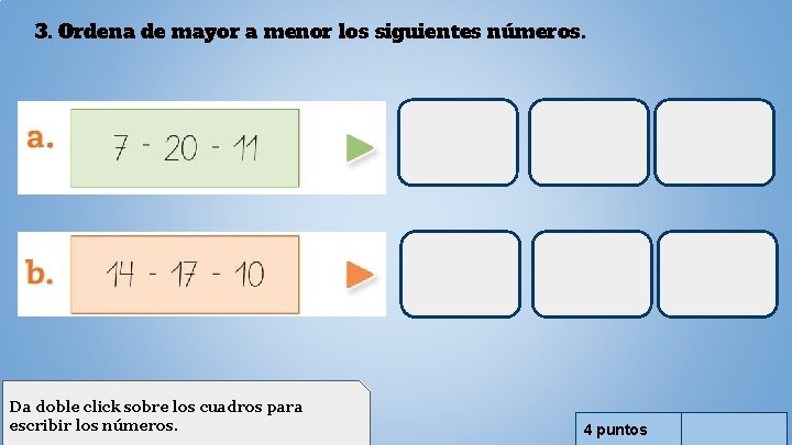 3. Ordena de mayor a menor los siguientes números. Da doble click sobre los