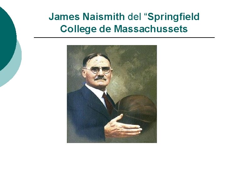 James Naismith del “Springfield College de Massachussets 