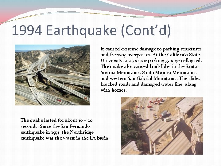 1994 Earthquake (Cont’d) It caused extreme damage to parking structures and freeway overpasses. At