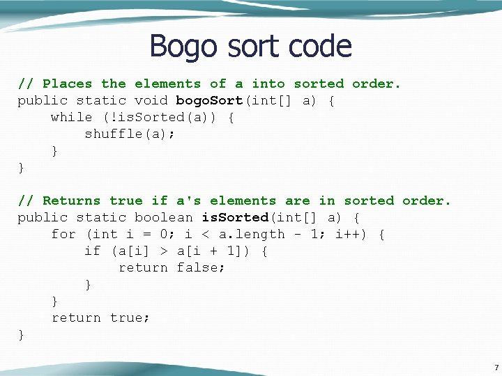 Bogo sort code // Places the elements of a into sorted order. public static Bogo sort code // Places the elements of a into sorted order. public static