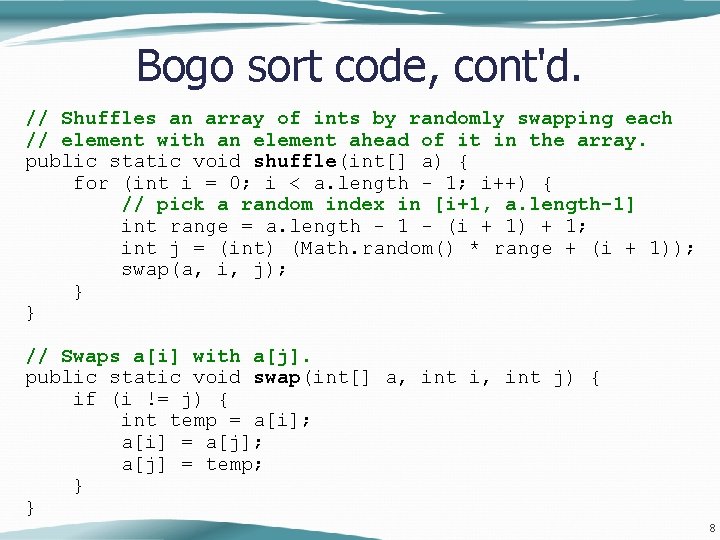 Bogo sort code, cont'd. // Shuffles an array of ints by randomly swapping each Bogo sort code, cont'd. // Shuffles an array of ints by randomly swapping each