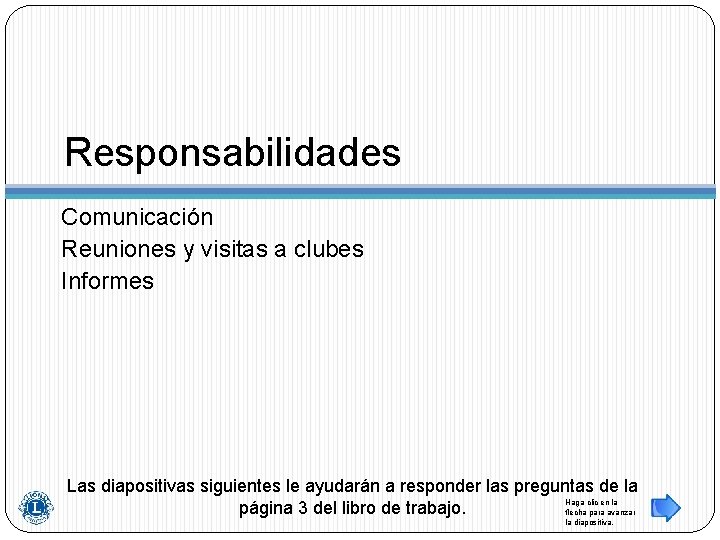 Responsabilidades Comunicación Reuniones y visitas a clubes Informes Las diapositivas siguientes le ayudarán a