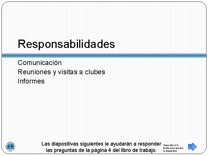 Responsabilidades Comunicación Reuniones y visitas a clubes Informes Las diapositivas siguientes le ayudarán a