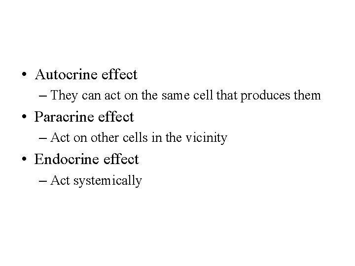  • Autocrine effect – They can act on the same cell that produces