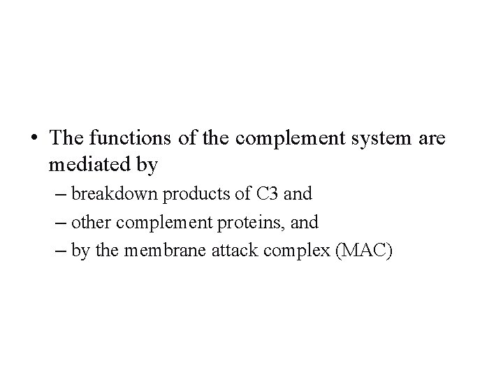  • The functions of the complement system are mediated by – breakdown products