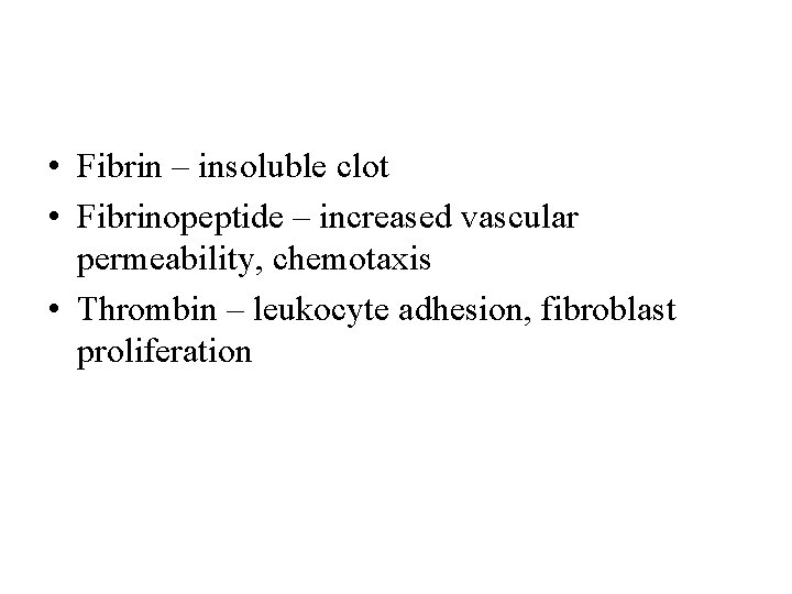  • Fibrin – insoluble clot • Fibrinopeptide – increased vascular permeability, chemotaxis •