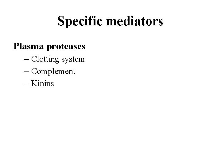 Specific mediators Plasma proteases – Clotting system – Complement – Kinins 