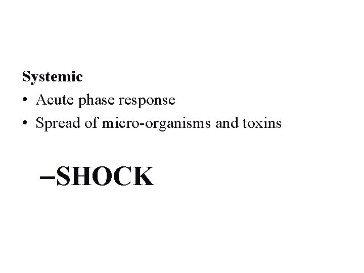 Systemic • Acute phase response • Spread of micro-organisms and toxins –SHOCK 