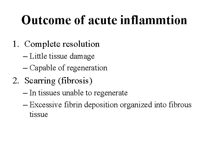 Outcome of acute inflammtion 1. Complete resolution – Little tissue damage – Capable of