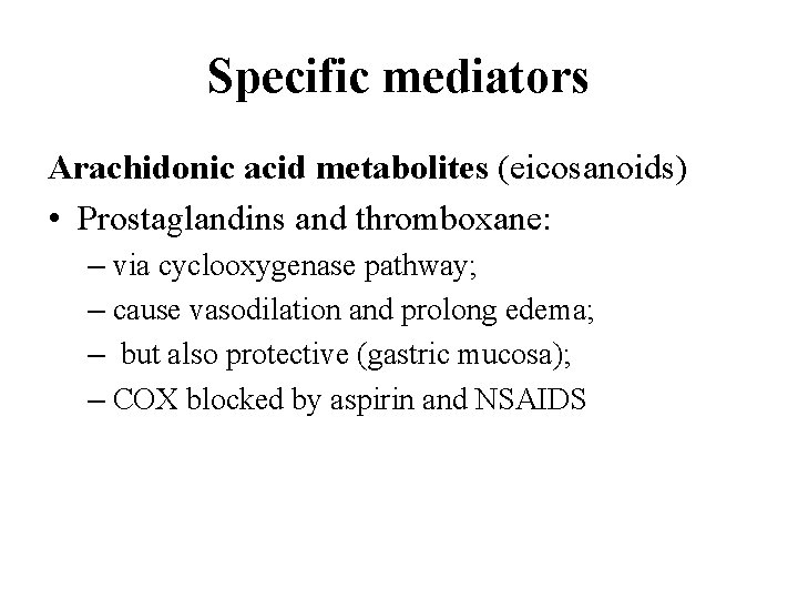 Specific mediators Arachidonic acid metabolites (eicosanoids) • Prostaglandins and thromboxane: – via cyclooxygenase pathway;