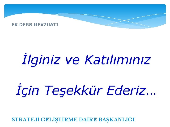 EK DERS MEVZUATI İlginiz ve Katılımınız İçin Teşekkür Ederiz… STRATEJİ GELİŞTİRME DAİRE BAŞKANLIĞI 