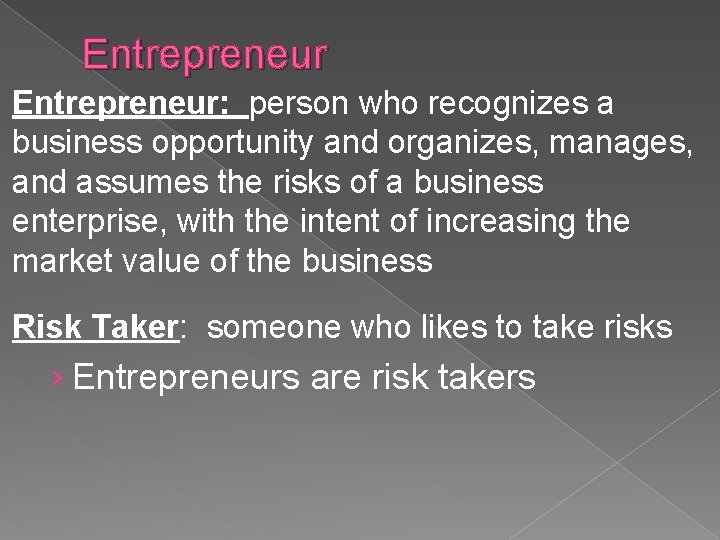 Entrepreneur: person who recognizes a business opportunity and organizes, manages, and assumes the risks