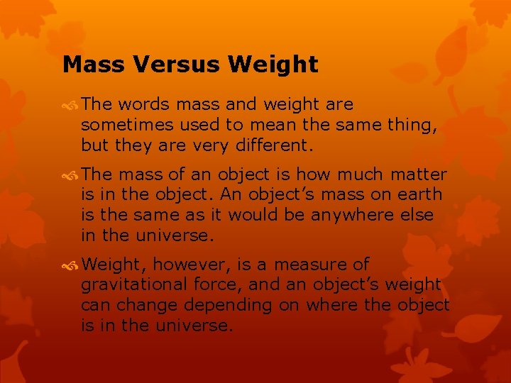 Mass Versus Weight The words mass and weight are sometimes used to mean the
