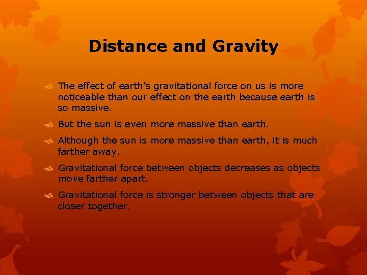 Distance and Gravity The effect of earth’s gravitational force on us is more noticeable