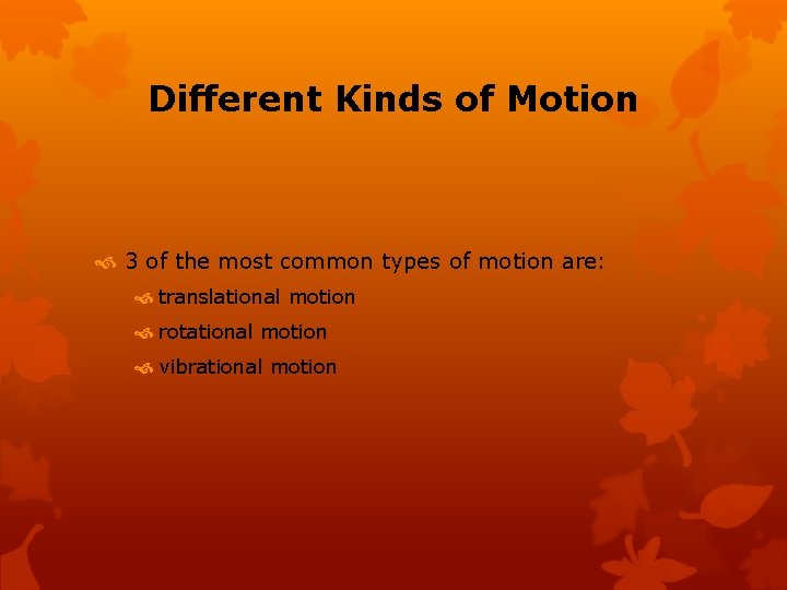 Different Kinds of Motion 3 of the most common types of motion are: translational