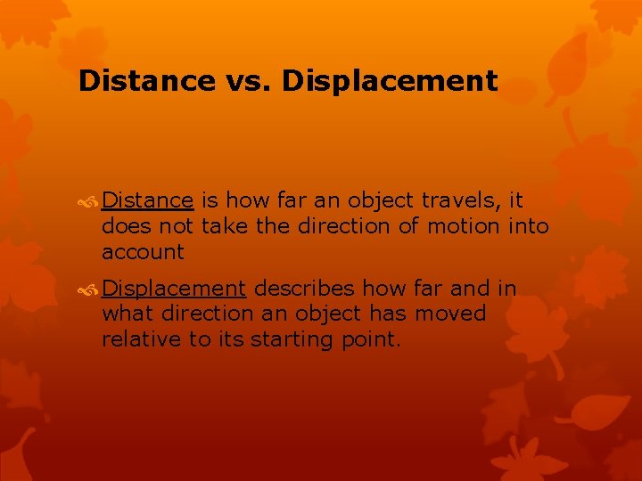 Distance vs. Displacement Distance is how far an object travels, it does not take