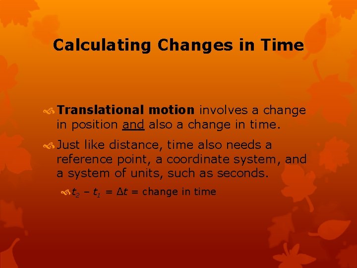 Calculating Changes in Time Translational motion involves a change in position and also a