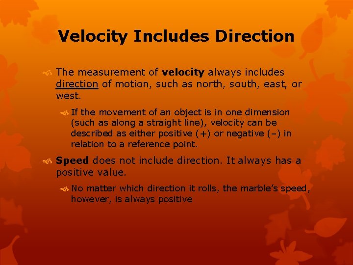Velocity Includes Direction The measurement of velocity always includes direction of motion, such as