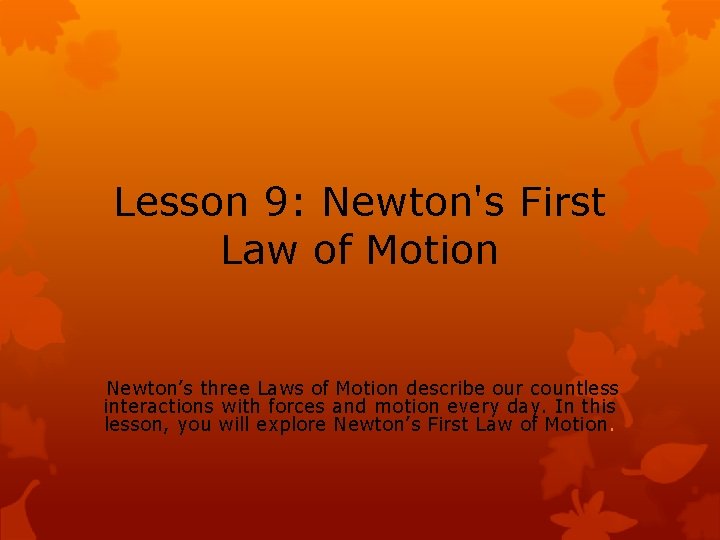 Lesson 9: Newton's First Law of Motion Newton’s three Laws of Motion describe our