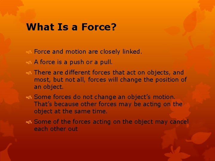 What Is a Force? Force and motion are closely linked. A force is a