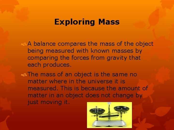 Exploring Mass A balance compares the mass of the object being measured with known