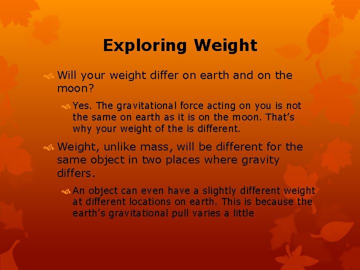 Exploring Weight Will your weight differ on earth and on the moon? Yes. The
