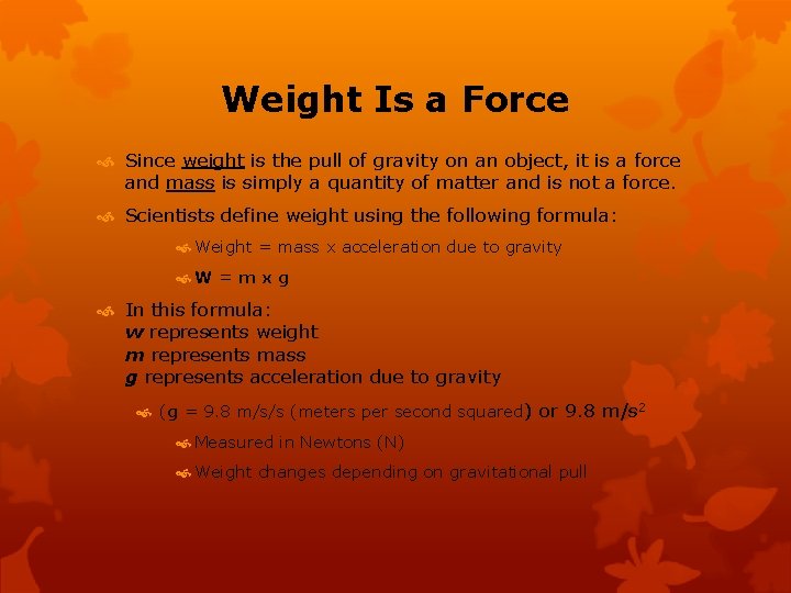 Weight Is a Force Since weight is the pull of gravity on an object,