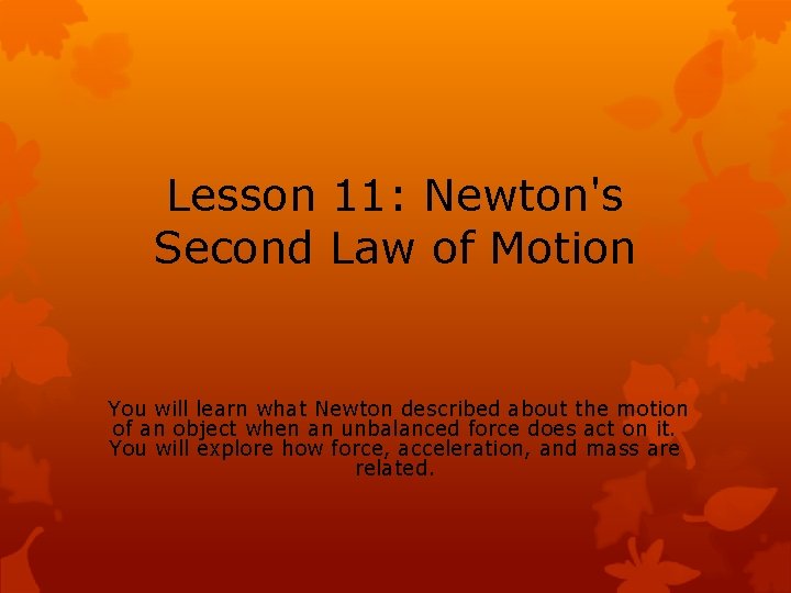 Lesson 11: Newton's Second Law of Motion You will learn what Newton described about