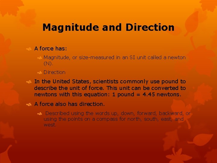 Magnitude and Direction A force has: Magnitude, or size-measured in an SI unit called