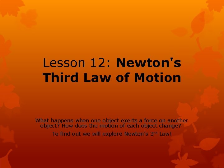 Lesson 12: Newton's Third Law of Motion What happens when one object exerts a