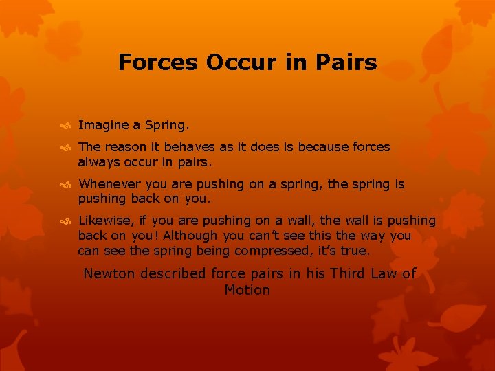 Forces Occur in Pairs Imagine a Spring. The reason it behaves as it does
