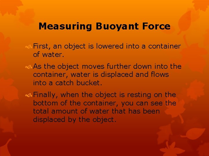Measuring Buoyant Force First, an object is lowered into a container of water. As