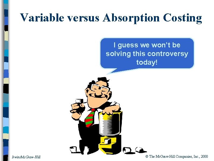 Variable versus Absorption Costing I guess we won’t be solving this controversy today! Irwin/Mc.