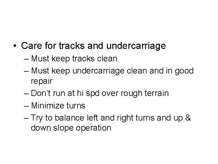  • Care for tracks and undercarriage – Must keep tracks clean – Must