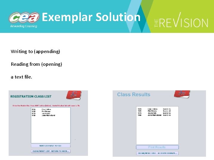 Exemplar Solution Writing to (appending) Reading from (opening) a text file. 