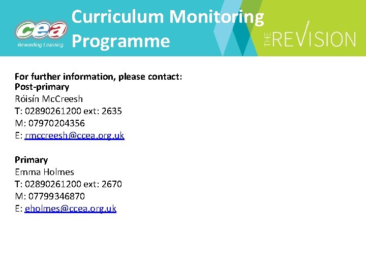 Curriculum Monitoring Programme For further information, please contact: Post-primary Róisín Mc. Creesh T: 02890261200