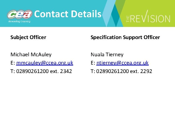 Contact Details Subject Officer Specification Support Officer Michael Mc. Auley E: mmcauley@ccea. org. uk