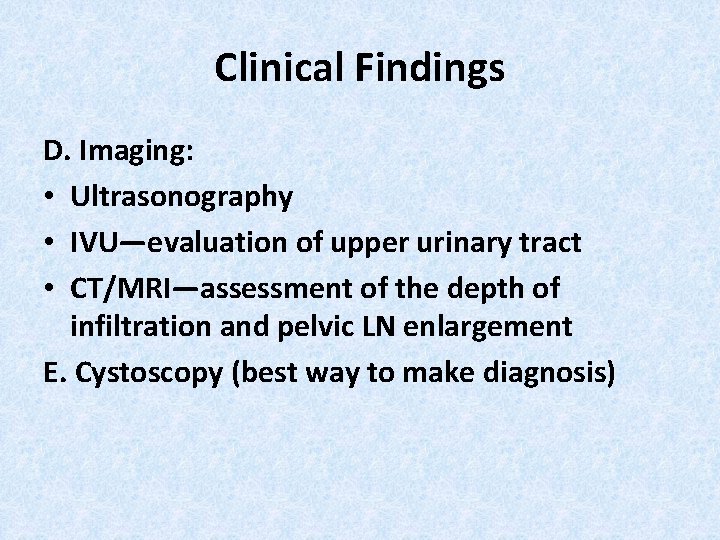 Clinical Findings D. Imaging: • Ultrasonography • IVU—evaluation of upper urinary tract • CT/MRI—assessment