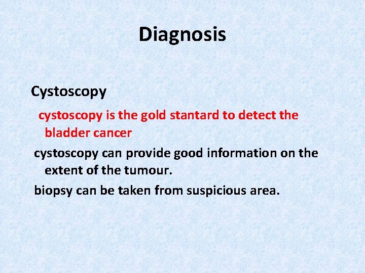 Diagnosis Cystoscopy cystoscopy is the gold stantard to detect the bladder cancer cystoscopy can