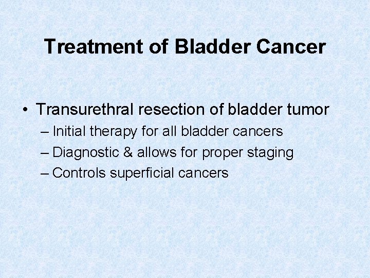 Treatment of Bladder Cancer • Transurethral resection of bladder tumor – Initial therapy for