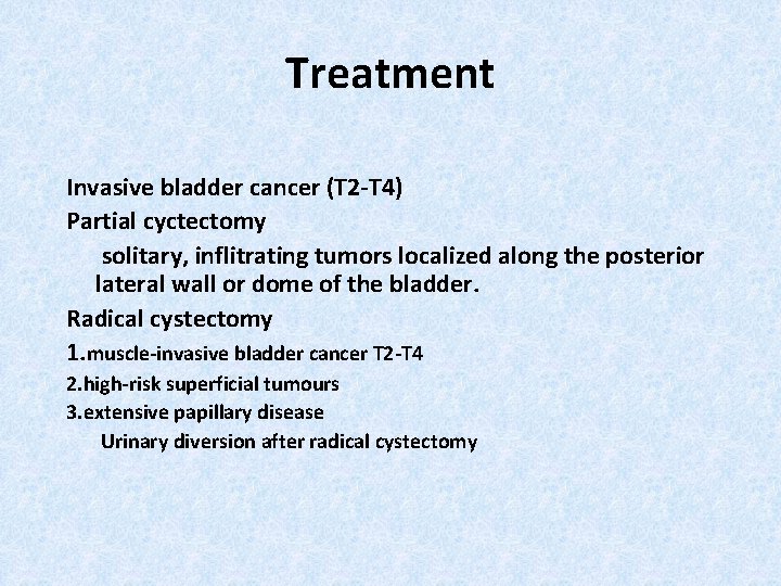 Treatment Invasive bladder cancer (T 2 -T 4) Partial cyctectomy solitary, inflitrating tumors localized