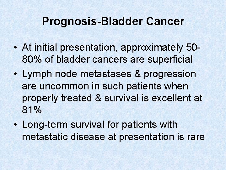 Prognosis-Bladder Cancer • At initial presentation, approximately 5080% of bladder cancers are superficial •