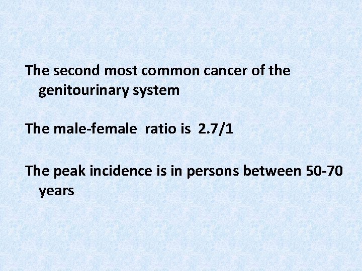 The second most common cancer of the genitourinary system The male-female ratio is 2.